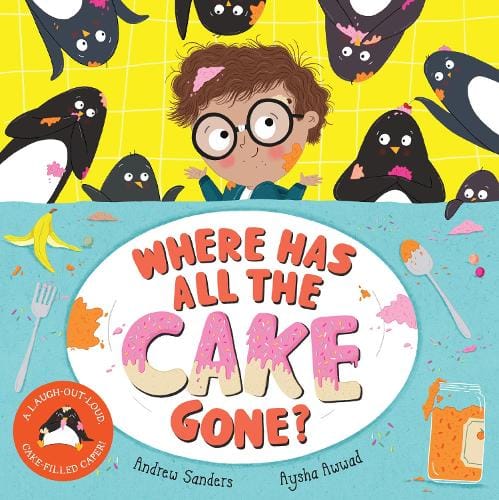 Andrew Sanders & Aysha Awwad's book, Where Has All The Cake Gone? The cover features Albert, a young boy coated in cake and a collection of cheeky looking penguins.